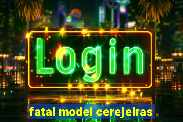 fatal model cerejeiras